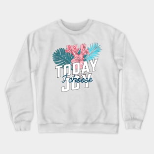 Today I Choose Joy Tropical Flowers Crewneck Sweatshirt